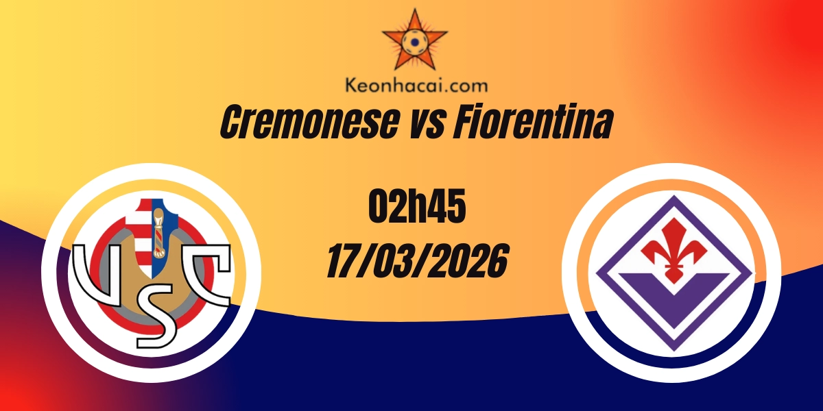 Nhận Định Cremonese vs Fiorentina Serie A 17/03/2026